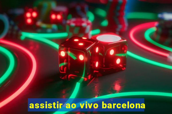 assistir ao vivo barcelona